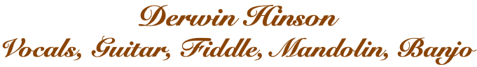 Derwin Hinson Vocals, Guitar, Fiddle, Mandolin, Banjo
