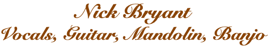Nick Bryant Vocals, Guitar, Mandolin, Banjo